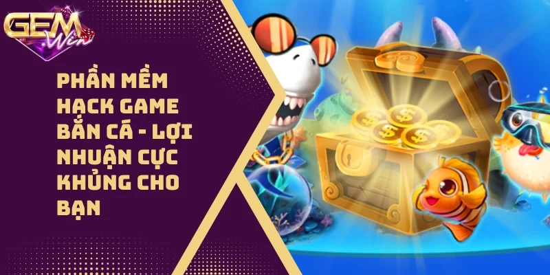 Phần Mềm Hack Game Bắn Cá Hot 2026 – Lợi Nhuận Cực Khủng Cho Bạn