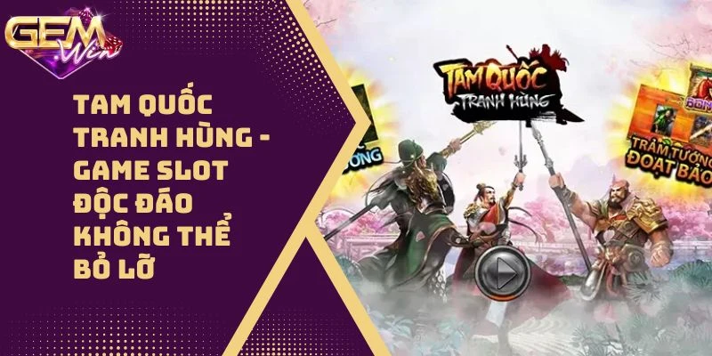 Tam Quốc Tranh Hùng – Game Slot Độc Đáo Không Thể Bỏ Lỡ