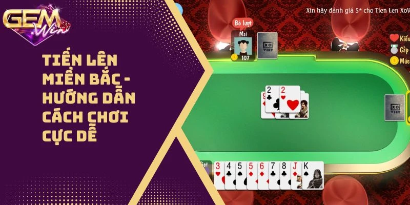 Tiến Lên Miền Bắc – Hướng Dẫn Cách Chơi Cực Dễ